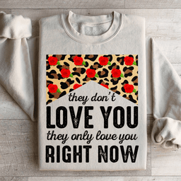 They Don't Love You They Only Love You Right Now Sweatshirt
