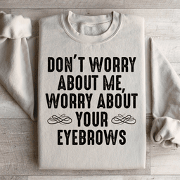 Don't Worry About Me Sweatshirt