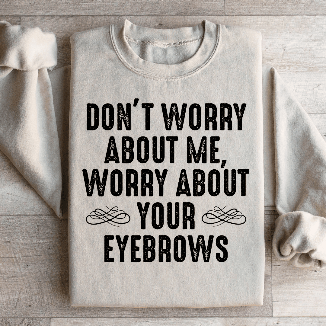 Don't Worry About Me Sweatshirt