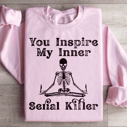 You Inspire My Inner Serial Killer Sweatshirt