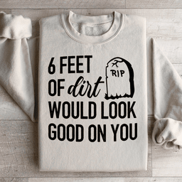 Six Feet Of Dirt Wold Look Good On You Sweatshirt