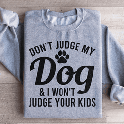 Don't Judge My Dog & I Won't Judge Your Kids Sweatshirt
