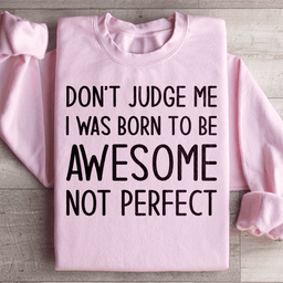 Don't Judge Me I Was Born To Be Awesome Not Perfect Sweatshirt