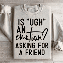 Is Ugh An Emotion Asking For A Friend Sweatshirt