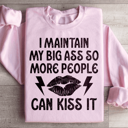 I Maintain My Big A s Sweatshirt
