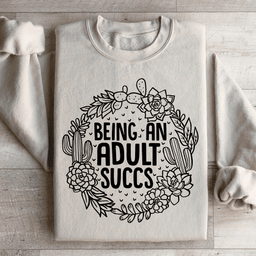 Being An Adult Succs Sweatshirt