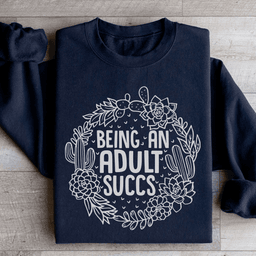 Being An Adult Succs Sweatshirt