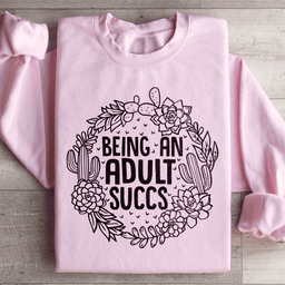 Being An Adult Succs Sweatshirt