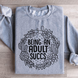 Being An Adult Succs Sweatshirt