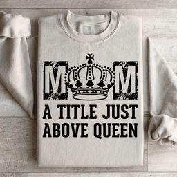 Mom A Title Just Above Queen Sweatshirt