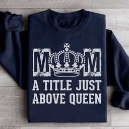Mom A Title Just Above Queen Sweatshirt
