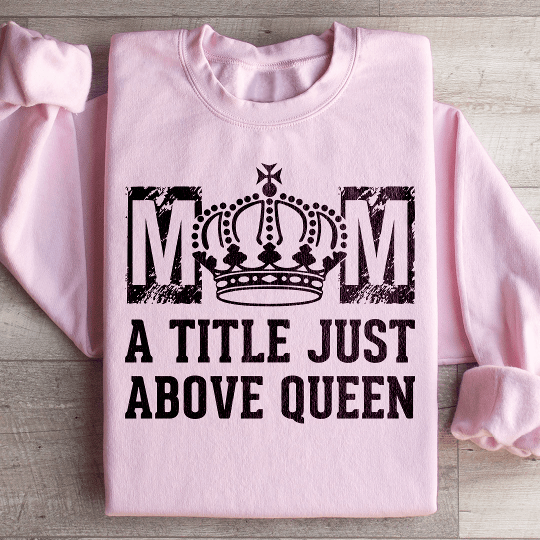 Mom A Title Just Above Queen Sweatshirt