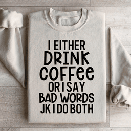I Either Drink Coffee Or I Say Bad Words Sweatshirt
