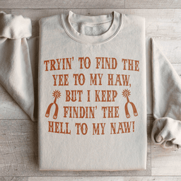 Tryin To Find The Yee To My Haw Sweatshirt