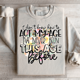 I Don't Know How To Act My Age Sweatshirt