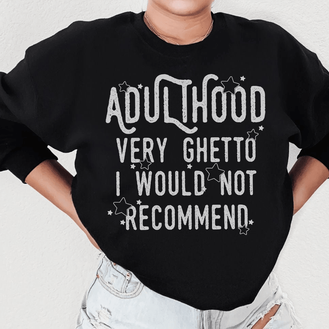 Adulthood Very Ghetto I Would Not Recommend Sweatshirt