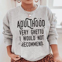 Adulthood Very Ghetto I Would Not Recommend Sweatshirt