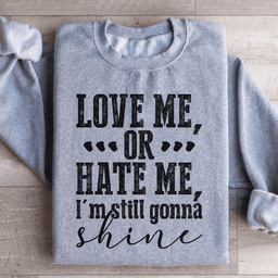 Love Me Or Hate Me I'm Still Gonna Shine Sweatshirt