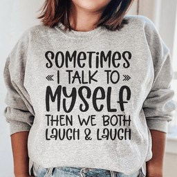 Sometimes I Talk to Myself Sweatshirt