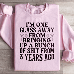 I'm One Glass Away Sweatshirt