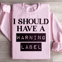 I Should Have A Warning Label Sweatshirt