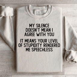 My Silence Doesn't Mean I Agree With You Sweatshirt