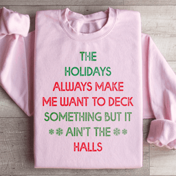 The Holidays Always Make Me Want To Deck Something Sweatshirt