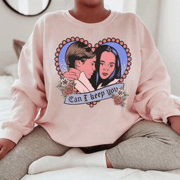 Can I  Keep You Sweatshirt
