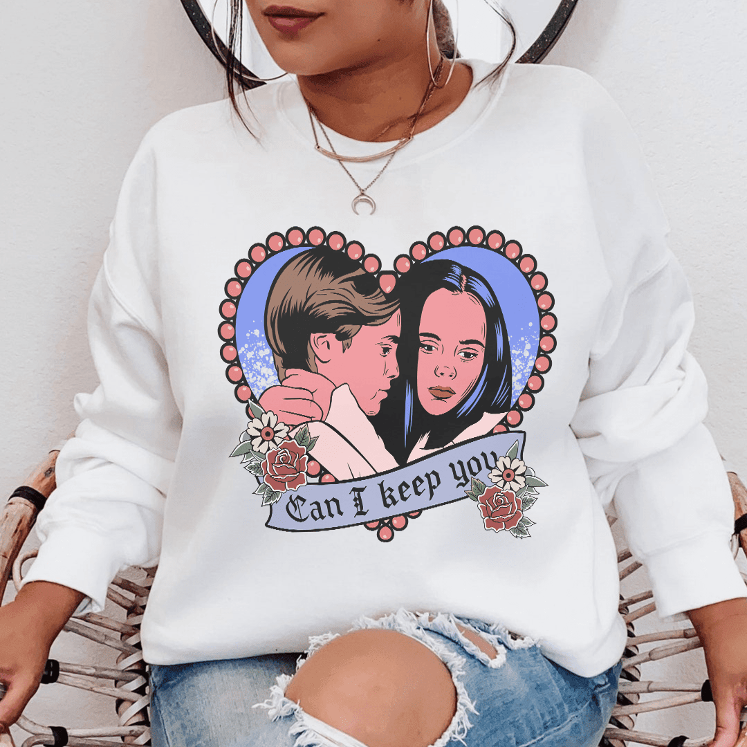 Can I  Keep You Sweatshirt