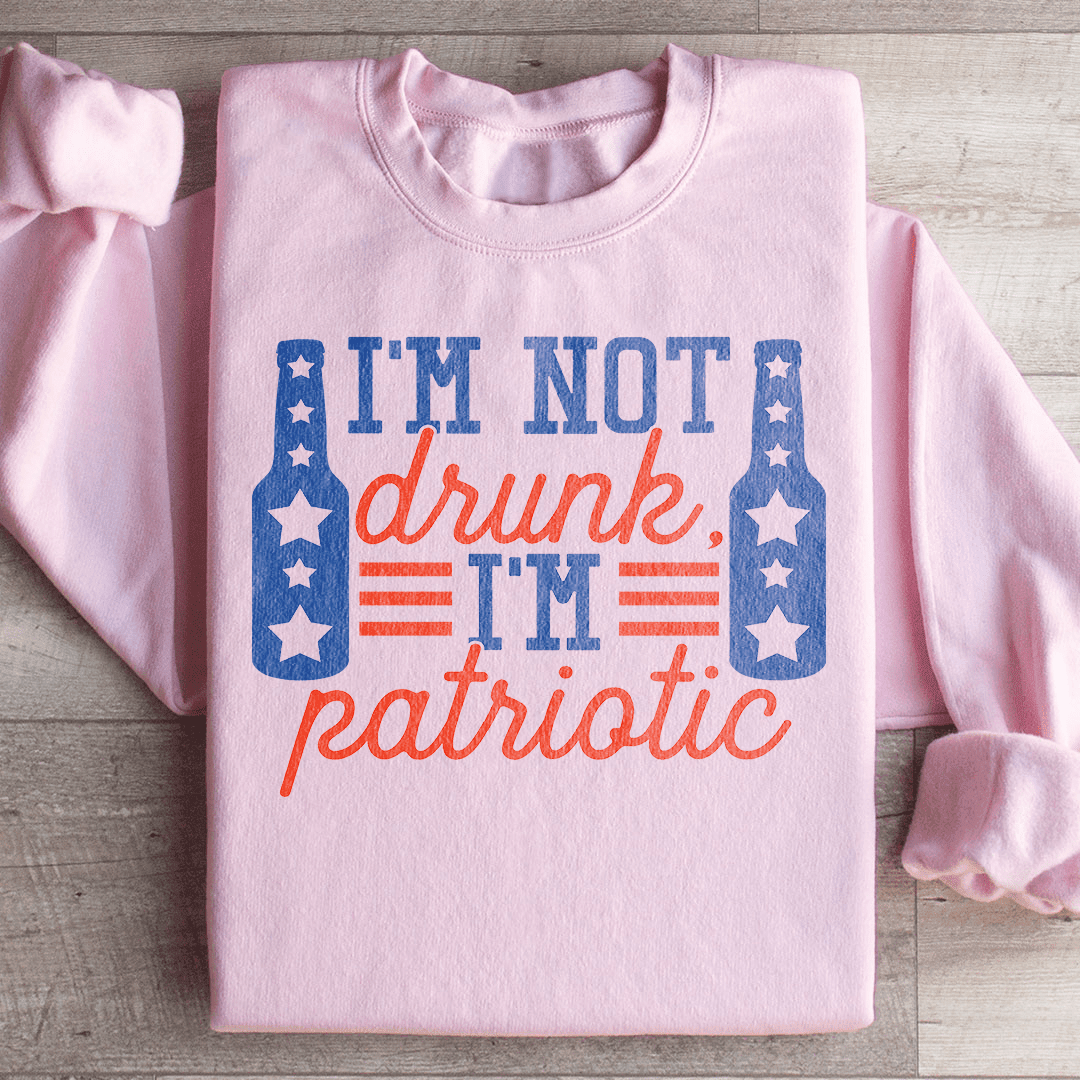 I'm Not Drunk I'm Patriotic Sweatshirt