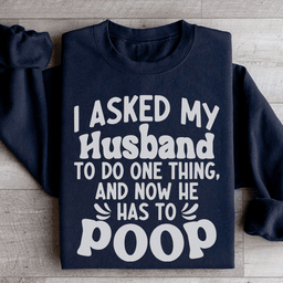 I Asked My Husband To Do One Thing Sweatshirt