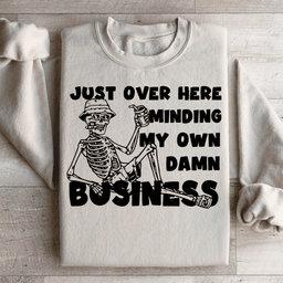 Just Over Here Minding My Own Damn Business Sweatshirt
