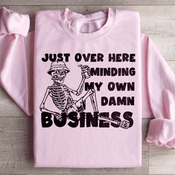 Just Over Here Minding My Own Damn Business Sweatshirt