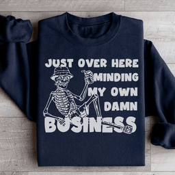 Just Over Here Minding My Own Damn Business Sweatshirt