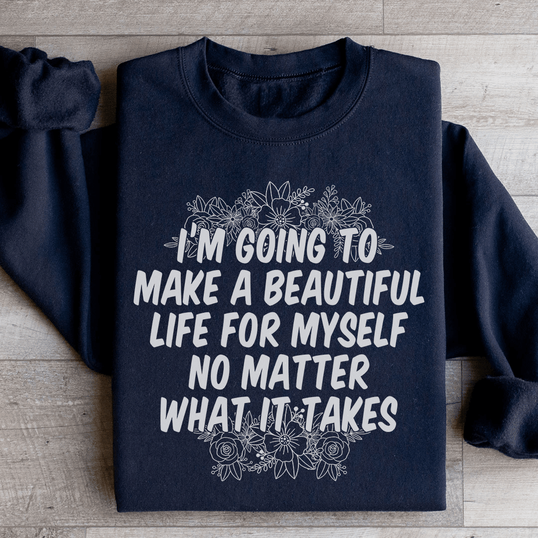 I'm Going To Make A Beautiful Life For Myself Sweatshirt