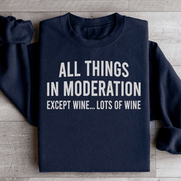 All Things In Moderation Except Wine Sweatshirt