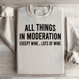 All Things In Moderation Except Wine Sweatshirt