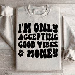 I'm Only Accepting Good Vibes & Money Sweatshirt