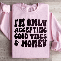 I'm Only Accepting Good Vibes & Money Sweatshirt