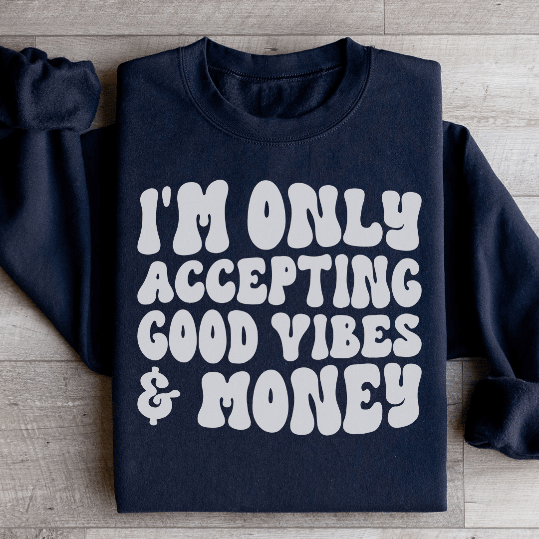 I'm Only Accepting Good Vibes & Money Sweatshirt