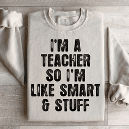 I'm A Teacher So I'm Like Smart And Stuff Sweatshirt