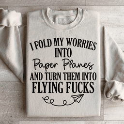 I Fold My Worries Into Paper Planes And Turn Them Into Flying F Sweatshirt