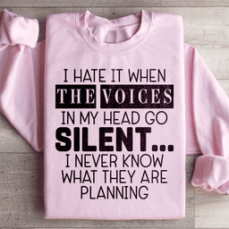 I Hate It When The Voices In My Head Go Silent Sweatshirt