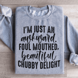 I'm Just An Awkward Foul Mouthed Beautiful Chubby Delight Sweatshirt