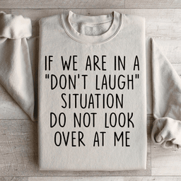 If We Are In A Don't Laugh Situation Do Not Look Over At Me Sweatshirt