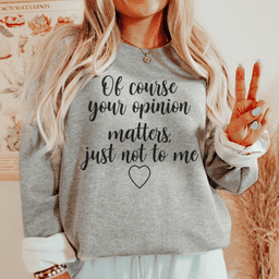 Of Course Your Opinion Matters Sweatshirt