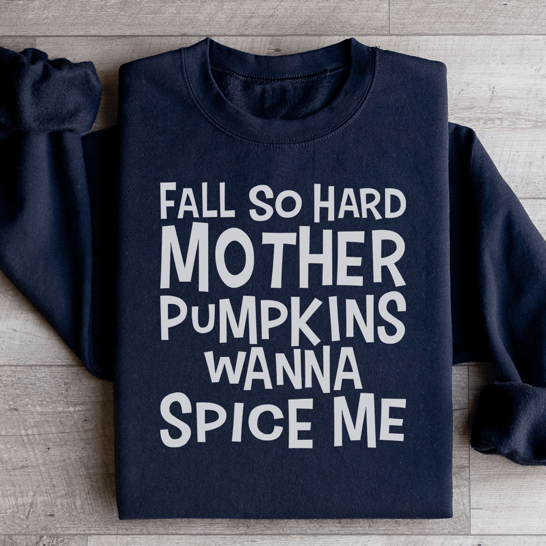 Fall So Hard Mother Pumpkins Wanna Spice Me Sweatshirt