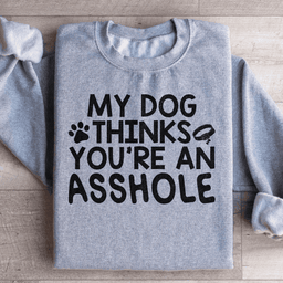 My Dog Thinks You're An Sweatshirt