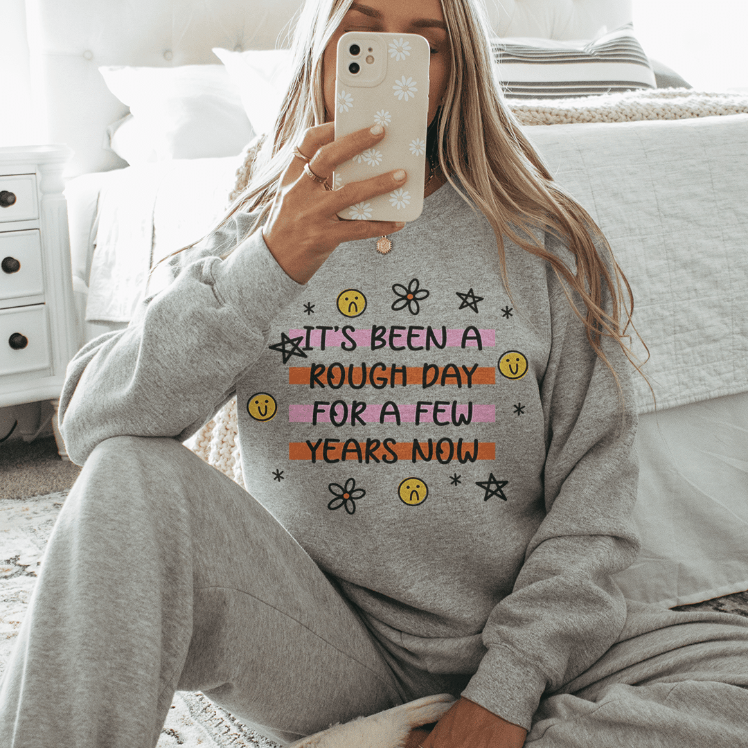 Its Been A Rough Day For A Few Years Now  Sweatshirt