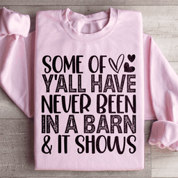 Some Of Y All Have Never Been In A Barn & It Shows Sweatshirt